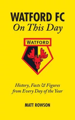 Watford FC on This Day: History Facts and Figures from Every Day of the Year