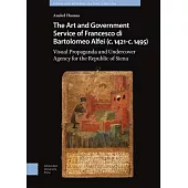 The Art and Government Service of Francesco Di Bartolomeo Alfei (C. 1421 - C. 1495): Visual Propaganda and Undercover Agency for the Republic of Siena