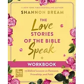 The Love Stories of the Bible Speak Workbook: 13 Biblical Lessons on Romance, Friendship, and Faith