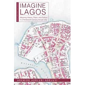 Imagine Lagos: Mapping History, Place, and Politics in a Nineteenth-Century African City