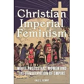 Christian Imperial Feminism: White Protestant Women and the Consecration of Empire