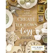 Create Your Own Cozy: 100 Practical Ways to Love Your Home and Life