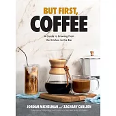 But First, Coffee: A Guide to Brewing from the Kitchen to the Bar