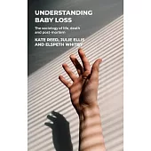 Understanding Baby Loss: The Sociology of Life, Death and Post-Mortem