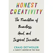 Honest Creativity: The Foundations of Boundless, Good, and Inspired Innovation