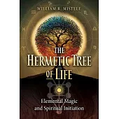 The Hermetic Tree of Life: Elemental Magic and Spiritual Initiation