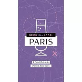 Drink Like a Local: Paris: A Field Guide to Paris’s Best Bars