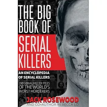 The Big Book of Serial Killers: 150 Serial Killer Files of the World’s Worst Murderers