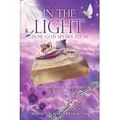 In the Light...How God Speaks to Me: Prophetic Dreams, Prophecies & Deliverance