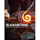Blacksmithing: A Guide to Practical Metalworking, Tools, and Techniques