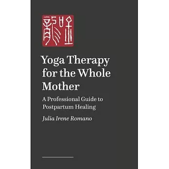 Yoga Therapy for the Whole Mother: A Professional Guide to Postpartum Healing