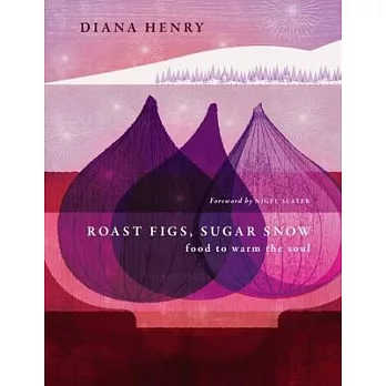 Roast Figs, Sugar Snow: Food to Warm the Soul