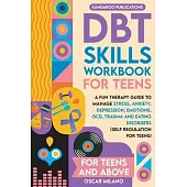 DBT Skills Workbook for Teens: A Fun Therapy Guide to Manage Stress, Anxiety, Depression, Emotions, OCD, Trauma, and Eating Disorders