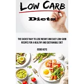 Low Carb Diets: The Easiest Way to Lose Weight and Easy Low-carb Recipes for a Healthy and Sustainable Diet