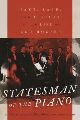 Statesman of the Piano: Jazz, Race, and History in the Life of Lou Hooper
