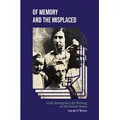 Of Memory and the Misplaced: Irish Immigrant Life Writing in the United States