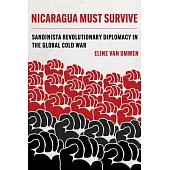 Nicaragua Must Survive: Sandinista Revolutionary Diplomacy in the Global Cold War Volume 8