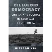 Celluloid Democracy: Cinema and Politics in Cold War South Korea