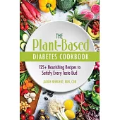 The Plant-Based Diabetes Cookbook: 125+ Nourishing Recipes to Satisfy Every Taste Bud