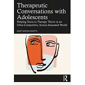 Therapeutic Conversations with Adolescents: Helping Teens in Therapy Thrive in an Ultra-Competitive, Screen-Saturated World