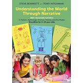 Understanding the World Through Narrative: 160+ Classroom Activities in Fiction, Mythology, Science, History, and the Media: Storywise for 9-15 Year-O