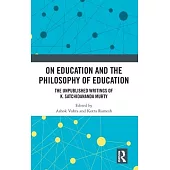 On Education and Philosophy of Education: The Unpublished Writings of K. Satchidananda Murty