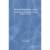 Medical Generalism, Now!: Reclaiming the Knowledge Work of Modern Practice
