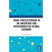Trade Protectionism in an Uncertain and Interconnected Global Economy