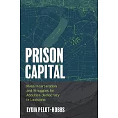 Prison Capital: Mass Incarceration and Struggles for Abolition Democracy in Louisiana