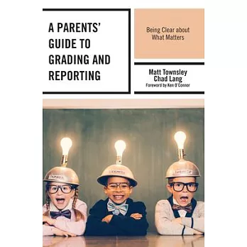A Parents’ Guide to Grading and Reporting: Being Clear about What Matters