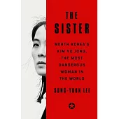 The Sister: North Korea’s Kim Yo Jong, the Most Dangerous Woman in the World