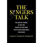 The Singers Talk: The Greatest Singers of Our Time Discuss the One Thing They’re Never Asked About: Their Voices