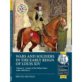 Wars and Soldiers in the Early Reign of Louis XIV Volume 6: Armies of the Italian States 1660-1690 Part 2