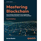 Mastering Blockchain - Fourth Edition: A technical reference guide to the inner workings of blockchain, from cryptography to DeFi and NFTs