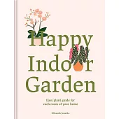 Happy Indoor Garden: Easy Plant Guide for Each Room of Your Home
