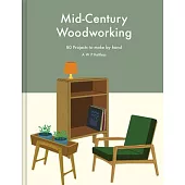 Mid-Century Woodworking: 80 Projects to Make by Hand