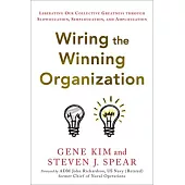 Wiring the Winning Organization: Unleashing Our Collective Greatness Through Simplification, Slowification, and Amplification