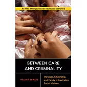 Between Care and Criminality: Marriage, Citizenship, and Family in Australian Social Welfare