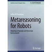 Metareasoning for Robots: Adapting in Dynamic and Uncertain Environments