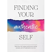 Finding Your Authentic Self: More Than 100 Unique and Focused Writing Prompts and Self-Exploration Exercises