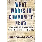 What Works in Community News: Media Startups, News Deserts, and the Future of the Fourth Estate