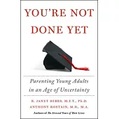 You’re Not Done Yet: Parenting Young Adults in an Age of Uncertainty