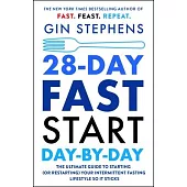 28-Day Fast Start Day-By-Day: The Ultimate Guide to Starting (or Restarting) Your Intermittent Fasting Lifestyle So It Sticks