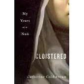 Cloistered: Memories of My Life as a Nun