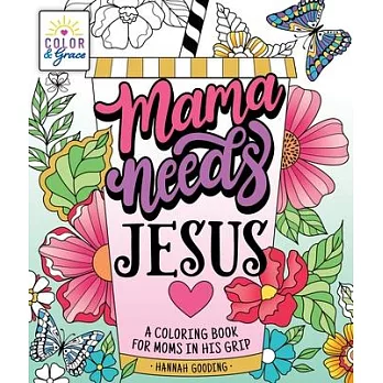 Color & Grace: Mama Needs Jesus: A Coloring Book for Moms in His Grip