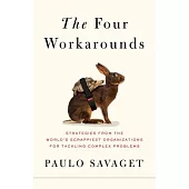 The Four Workarounds: Strategies from the World’s Scrappiest Organizations for Tackling Complex Problems