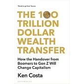The 100 Trillion Dollar Wealth Transfer: When Boomers Hand Over to Gen Z, and How It Will Change Capitalism