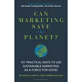 Can Marketing Save the Planet?: 100 Practical Ways to Use Marketing as a Force for Good