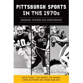 Pittsburgh Sports in the 1970s: Tragedies, Triumphs and Championships