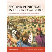 The Second Punic War in Iberia 219-206 BC: From Hannibal at Saguntum to the Battle of Ilipa